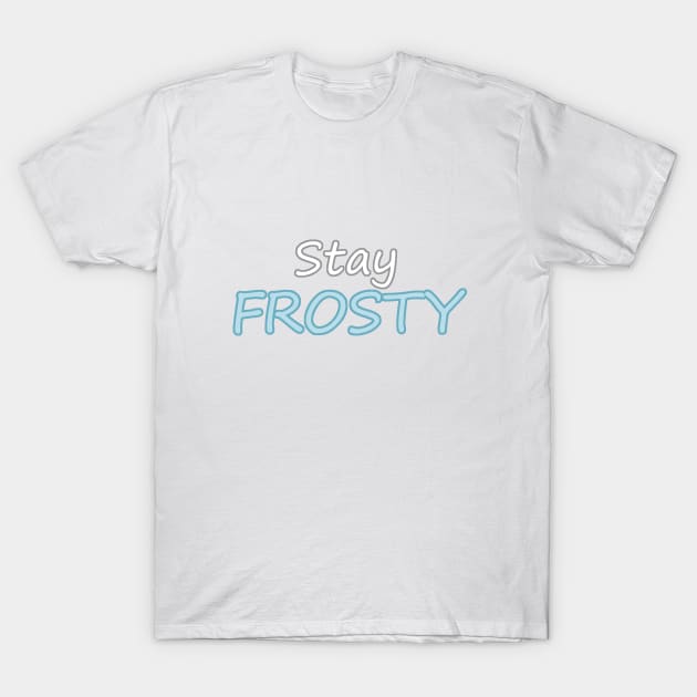 Stay Frosty T-Shirt by TriggerAura